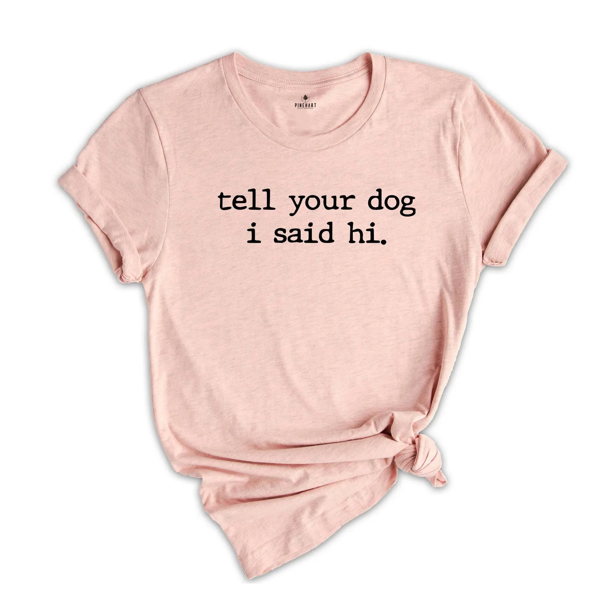 Tell Your Dog I Said Hi Shirt Dog Lovers Quote Funny Gift Tell Your Dog I Said Hi Shirt Dog Lovers Quote Funny Gift