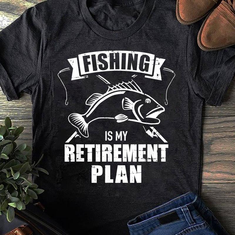 I Have A Retirement Plan I Plan To Fish Shirt Fisherman Gift I Have A Retirement Plan I Plan To Fish Shirt Fisherman Gift