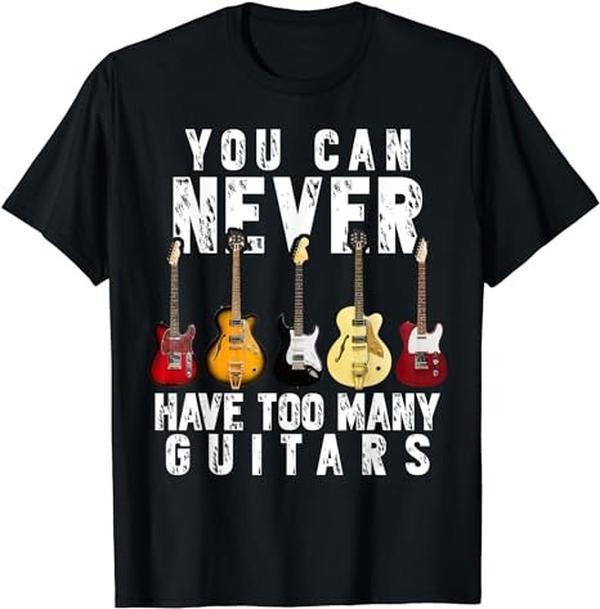 You Can Never Have Too Many Guitars Music Funny Gift Shirt You Can Never Have Too Many Guitars Music Funny Gift Shirt