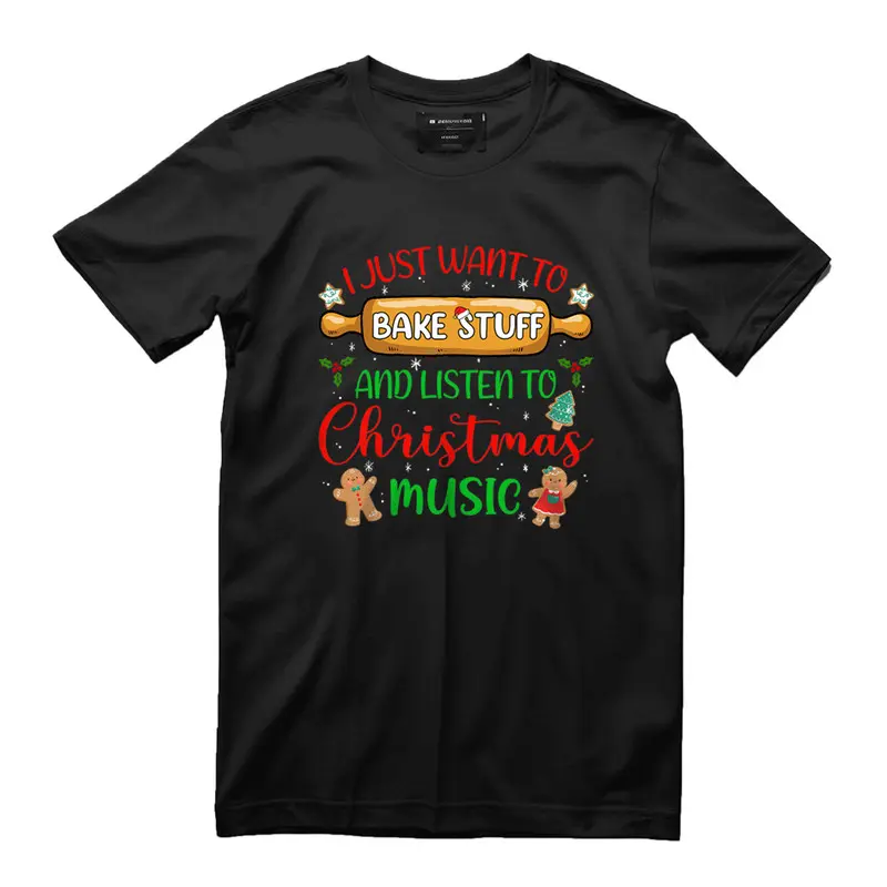 I Just Want To Bake Stuff And Listen To Christmas Music Gift T-Shirt I Just Want To Bake Stuff And Listen To Christmas Music Gift T-Shirt